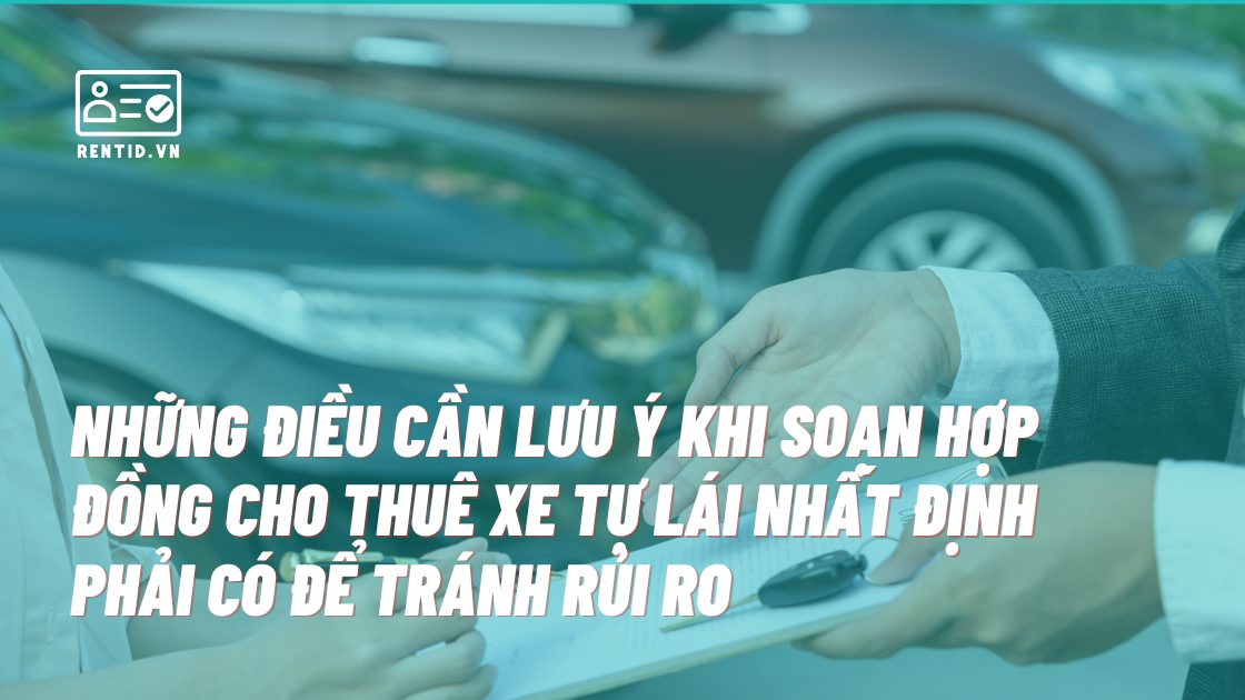 Những điều cần lưu ý khi soạn Hợp đồng cho thuê xe tự lái nhất định phải có để tránh rủi ro
