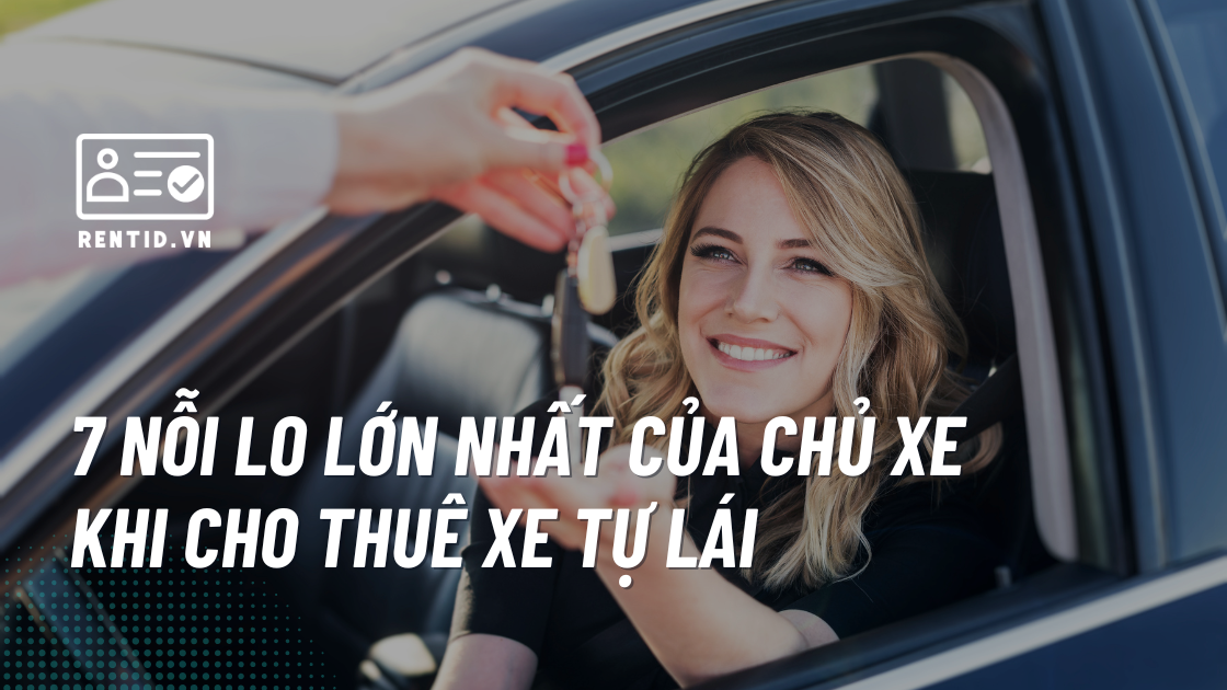7 nỗi lo lớn nhất của chủ xe khi cho thuê xe tự lái