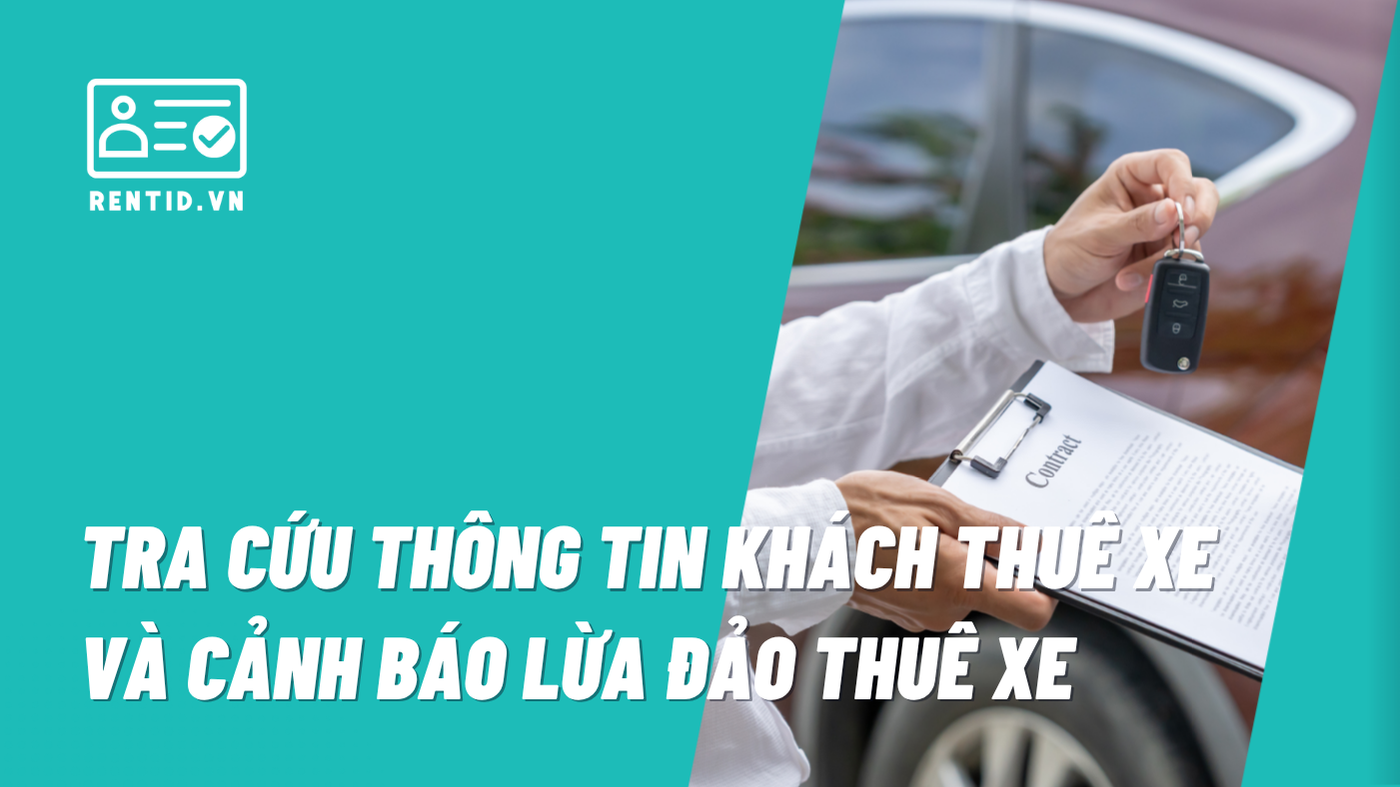 Tra cứu thông tin khách thuê xe và cảnh báo lừa đảo thuê xe: Chủ xe cần kiểm tra gì trước khi giao xe?