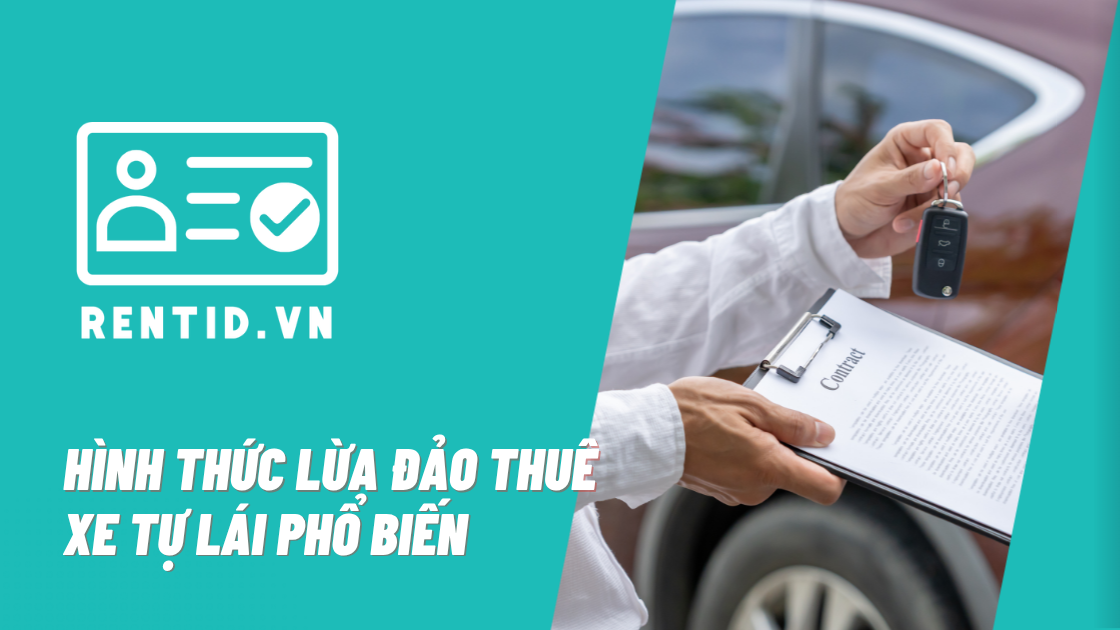 10 Hình Thức Lừa Đảo Thuê Xe Tự Lái Phổ Biến Nhất Và Cách Phòng Tránh Hiệu Quả