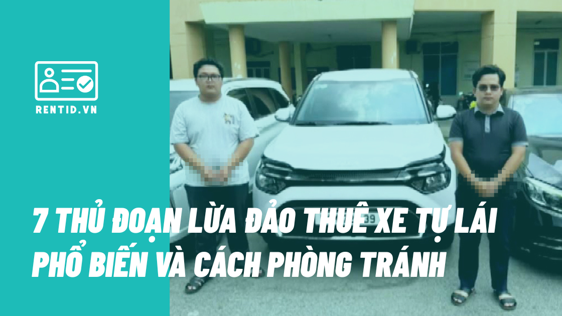 7 thủ đoạn lừa đảo thuê xe tự lái phổ biến và cách chủ xe phòng tránh