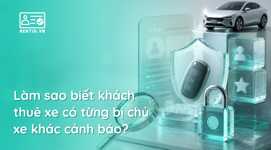 Làm sao biết khách thuê xe có từng bị chủ xe khác cảnh báo?
