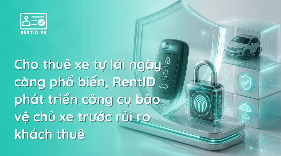 Cho thuê xe tự lái ngày càng phổ biến, RentID phát triển công cụ bảo vệ chủ xe trước rủi ro khách thuê
