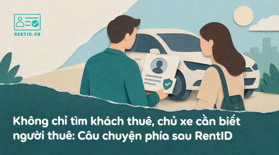 Không chỉ tìm khách thuê, chủ xe cần biết người thuê: Câu chuyện phía sau RentID