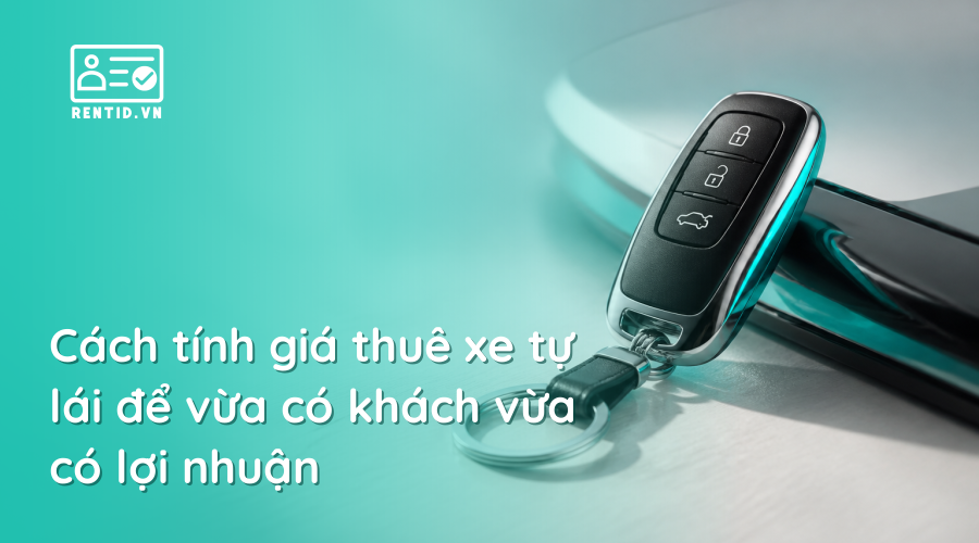 Cách tính giá thuê xe tự lái để vừa có khách vừa có lợi nhuận