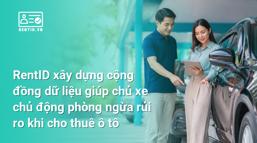 RentID xây dựng cộng đồng dữ liệu giúp chủ xe chủ động phòng ngừa rủi ro khi cho thuê ô tô