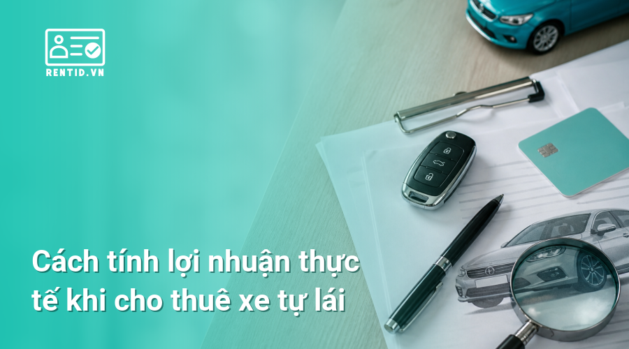 Cách tính lợi nhuận thực tế khi cho thuê xe tự lái