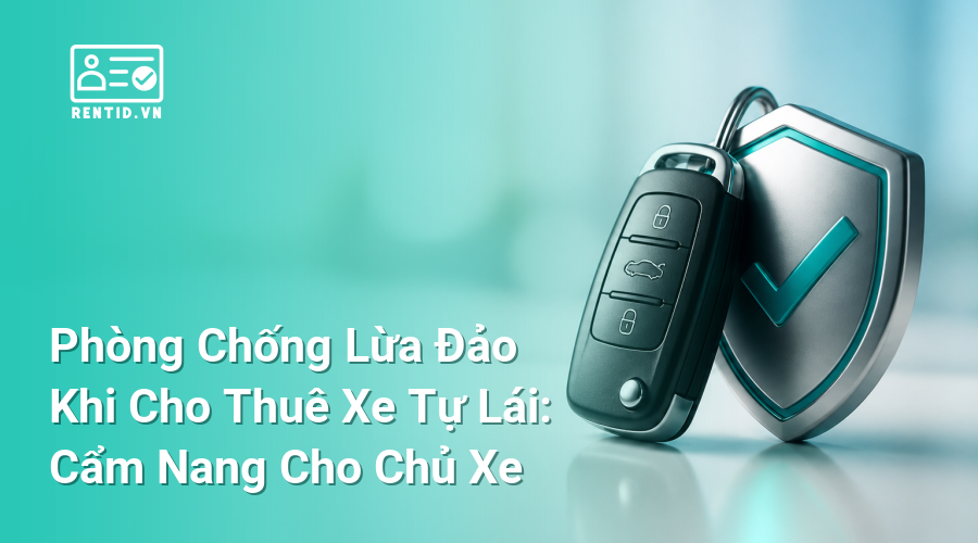 Phòng Chống Lừa Đảo Khi Cho Thuê Xe Tự Lái: Cẩm Nang Cho Chủ Xe