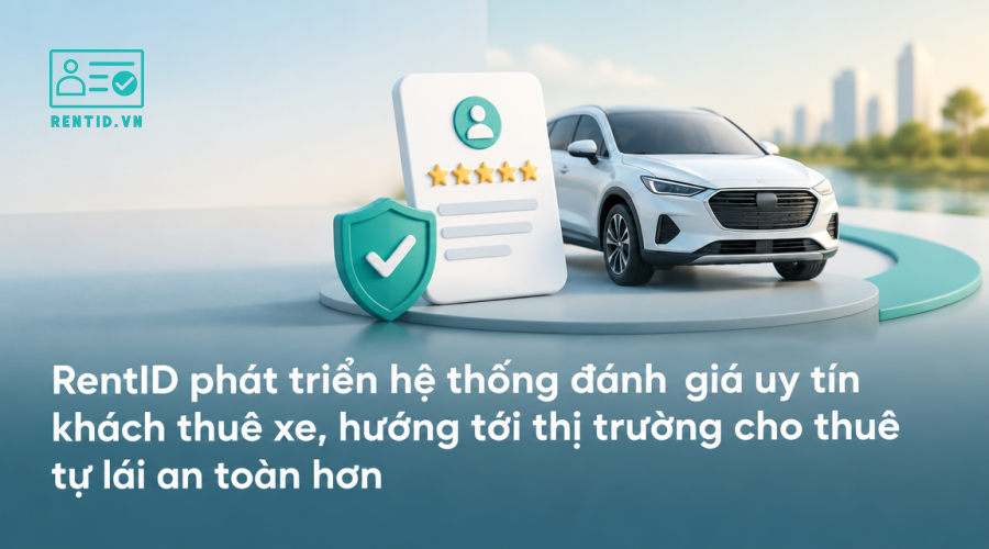RentID phát triển hệ thống đánh giá uy tín khách thuê xe, hướng tới thị trường cho thuê tự lái an toàn hơn