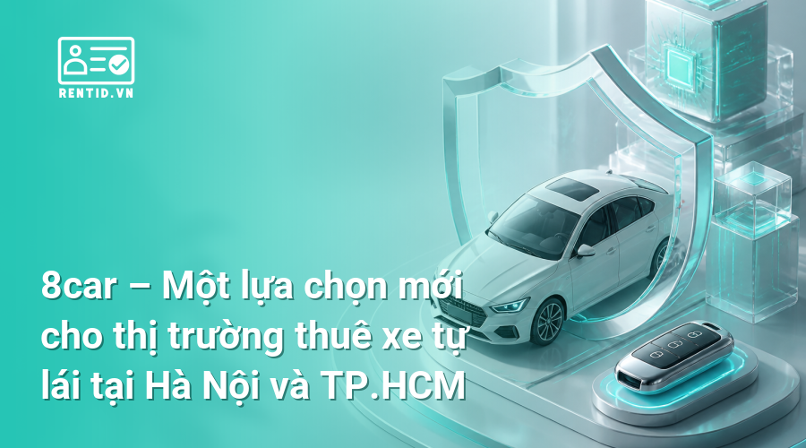 8car – Một lựa chọn mới cho thị trường thuê xe tự lái tại Hà Nội và TP.HCM